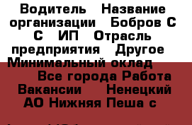 Водитель › Название организации ­ Бобров С.С., ИП › Отрасль предприятия ­ Другое › Минимальный оклад ­ 25 000 - Все города Работа » Вакансии   . Ненецкий АО,Нижняя Пеша с.